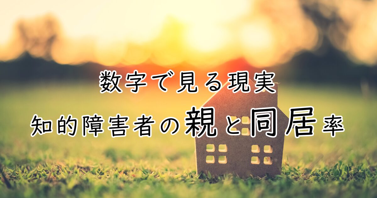 「数字で見る現実：知的障害者の親と同居率」と書かれたアイキャッチ画像